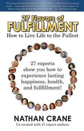 Cover image for 27 Flavors of Fulfillment: How to Live Life to the Fullest!: 27 Experts Show You How to Experience Lasting Happiness, Health, and Fulfillment