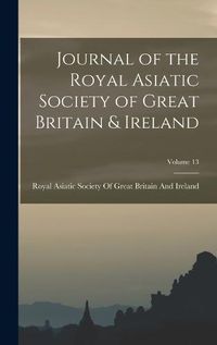 Cover image for Journal of the Royal Asiatic Society of Great Britain & Ireland; Volume 13