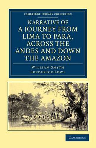 Narrative of a Journey from Lima to Para, across the Andes and down the Amazon: Undertaken with a View of Ascertaining the Practicability of a Navigable Communication with the Atlantic, by the Rivers Pachitea, Ucayali, and Amazon