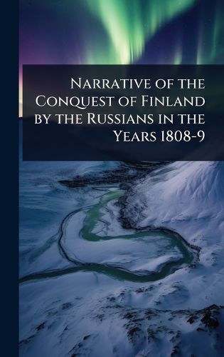 Cover image for Narrative of the Conquest of Finland by the Russians in the Years 1808-9