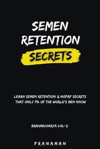 Cover image for Semen Retention Secrets-Learn Semen Retention Secrets That Only 1% of The World's Men Know-Brahmacharya Vol-2