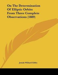 Cover image for On the Determination of Elliptic Orbits from Three Complete Observations (1889)