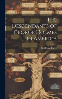 Cover image for The Descendants of George Holmes in America