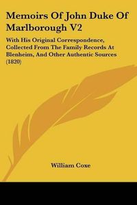 Cover image for Memoirs of John Duke of Marlborough V2: With His Original Correspondence, Collected from the Family Records at Blenheim, and Other Authentic Sources (1820)