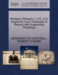 Cover image for Whitaker (Robert) V. U.S. U.S. Supreme Court Transcript of Record with Supporting Pleadings