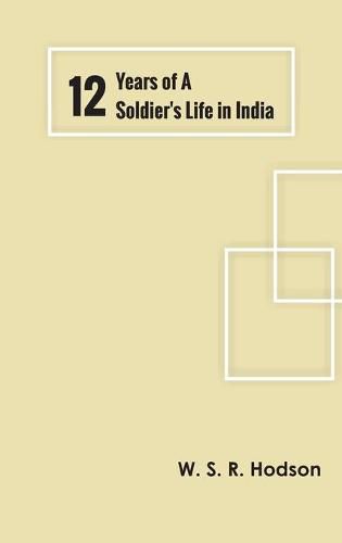 Twelve Years of a Soldier's Life in India