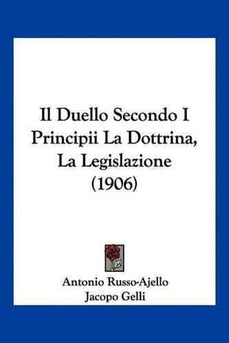 Cover image for Il Duello Secondo I Principii La Dottrina, La Legislazione (1906)