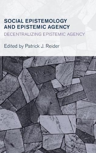 Cover image for Social Epistemology and Epistemic Agency: Decentralizing Epistemic Agency