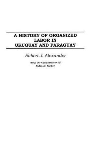 Cover image for A History of Organized Labor in Uruguay and Paraguay