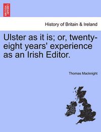 Cover image for Ulster as It Is; Or, Twenty-Eight Years' Experience as an Irish Editor.