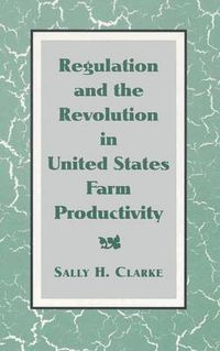 Cover image for Regulation and the Revolution in United States Farm Productivity