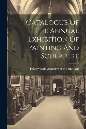 Cover image for Catalogue Of The Annual Exhibition Of Painting And Sculpture