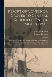 Cover image for Report of Governor Grover to General Schofield On the Modoc War