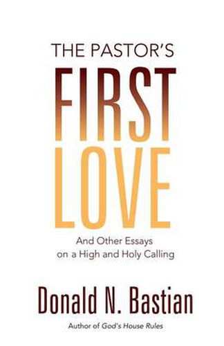 Cover image for The Pastor's First Love: And Other Essays on a High and Holy Calling