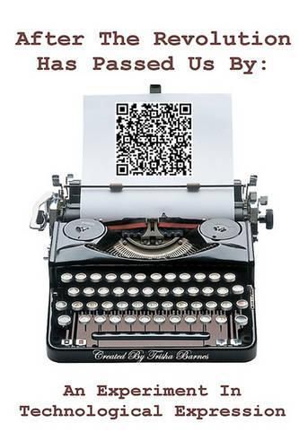 Cover image for After The Revolution Has Passed Us By: An Experiment In Technological Expression