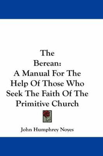 Cover image for The Berean: A Manual for the Help of Those Who Seek the Faith of the Primitive Church