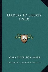 Cover image for Leaders to Liberty (1919)