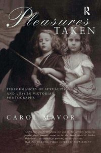 Cover image for Pleasures Taken: Performances of Sexuality and Loss in Victorian Photographs