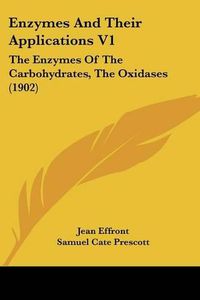 Cover image for Enzymes and Their Applications V1: The Enzymes of the Carbohydrates, the Oxidases (1902)