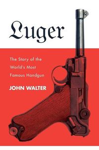 Cover image for Luger: The Story of the World's Most Famous Handgun