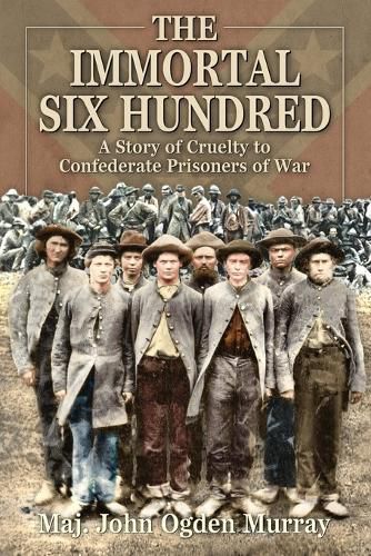 Cover image for The Immortal Six Hundred: A Story of Cruelty to Confederate Prisoners of War