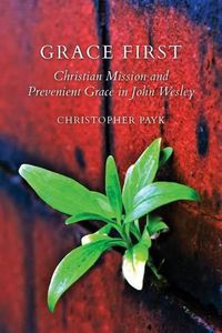 Cover image for Grace First: Christian Mission and Prevenient Grace in John Wesley