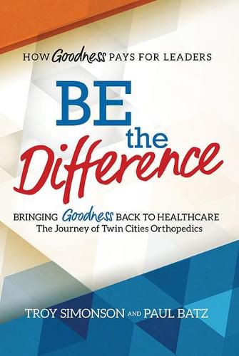 Cover image for Be the Difference: Bringing Goodness Back to Healthcare: The Journey of Twin Cities Orthopedics