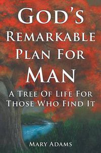 Cover image for God's Remarkable Plan For Man: A Tree Of Life For Those Who Find It