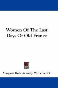 Cover image for Women of the Last Days of Old France