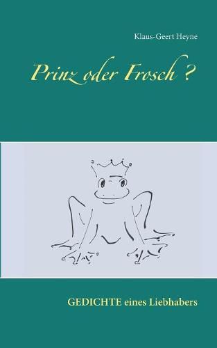 Cover image for Prinz oder Frosch: Erlebnisse - Gefuhle - Einsichten ... Gedichte eines Liebhabers