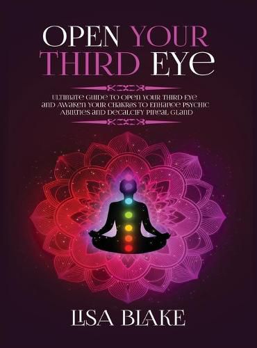 Cover image for Open Your Third Eye: Ultimate Guide to Open Your Third Eye and Awaken Your Chakras to Enhance Psychic Abilities and Decalcify Pineal Gland