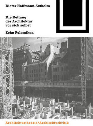 Cover image for Die Rettung der Architektur vor sich selbst: Zehn Polemiken