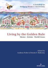 Cover image for Living by the Golden Rule: Mentor - Scholar - World Citizen: A Festschrift for Wolfgang Mieder's 75th Birthday