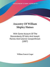 Cover image for Ancestry of William Shipley Haines: With Some Account of the Descendants of John and Joseph Haines and Colonel Cowperthwait (1887)