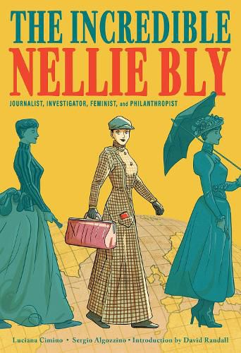 Cover image for The Incredible Nellie Bly: Journalist, Investigator, Feminist, and Philanthropist