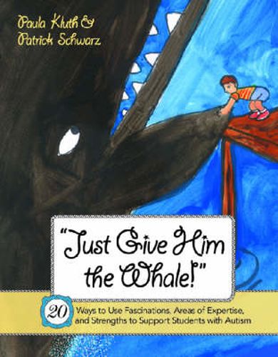 Cover image for Just Give Him the Whale!: 20 Ways to Use Fascinations, Areas of Expertise, and Strengths to Support Students with Autism