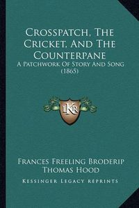 Cover image for Crosspatch, the Cricket, and the Counterpane: A Patchwork of Story and Song (1865)