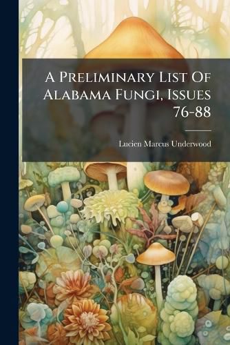Cover image for A Preliminary List Of Alabama Fungi, Issues 76-88