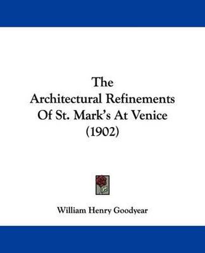 Cover image for The Architectural Refinements of St. Mark's at Venice (1902)