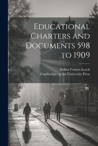 Cover image for Educational Charters and Documents 598 to 1909