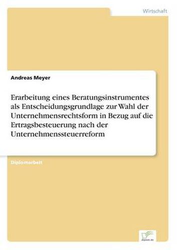 Cover image for Erarbeitung eines Beratungsinstrumentes als Entscheidungsgrundlage zur Wahl der Unternehmensrechtsform in Bezug auf die Ertragsbesteuerung nach der Unternehmenssteuerreform