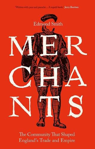 Cover image for Merchants: The Community That Shaped England's Trade and Empire, 1550-1650