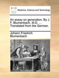 Cover image for An Essay on Generation. by J. F. Blumenbach, M.D. ... Translated from the German.