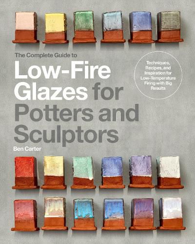 The Complete Guide to Low-Fire Glazes for Potters and Sculptors