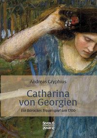 Cover image for Catharina von Georgien: Ein barockes Trauerspiel um 1700