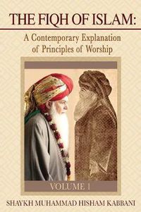 Cover image for The Fiqh of Islam: A Contemporary Explanation of Principles of Worship, Volume 1
