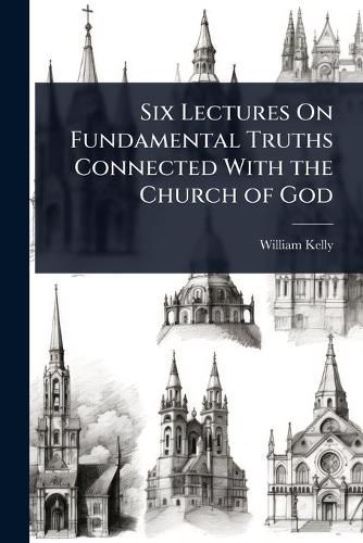 Cover image for Six Lectures On Fundamental Truths Connected With the Church of God