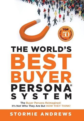 Cover image for The World's Best Buyer Persona System: The Buyer Persona Reimagined: It's Not Who They Are but HOW THEY THINK!