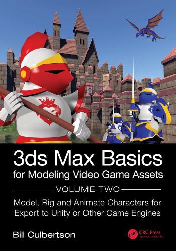 Cover image for 3ds Max Basics for Modeling Video Game Assets: Volume 2: Model, Rig and Animate Characters for Export to Unity or Other Game Engines
