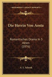 Cover image for Die Herrin Von Aosta: Romantisches Drama in 5 Akten (1876)